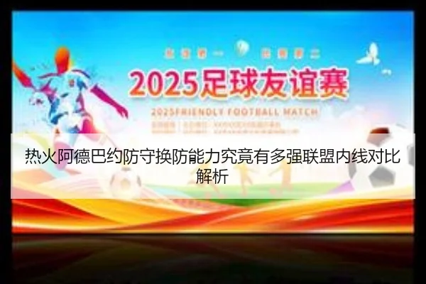 热火阿德巴约防守换防能力究竟有多强联盟内线对比解析