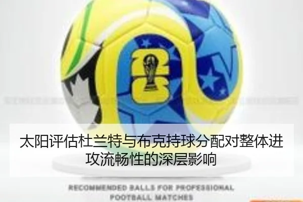 太阳评估杜兰特与布克持球分配对整体进攻流畅性的深层影响
